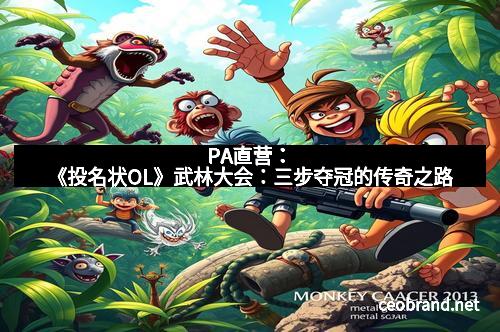 PA直营：《投名状OL》武林大会：三步夺冠的传奇之路